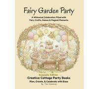 Fairy Garden Party: Fairy Garden Party: A Whimsical Celebration Filled with Fairy Crafts, Games & Magical Moments (Keepsake Edition) (Creative Cottage Party Books)