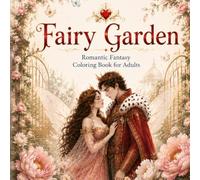 Fairy Garden: Romantic Fantasy Coloring Book for Adults: A Beautiful Collection of Elegant Fairies, Majestic Flowers, Romantic Couples, Royal Gardens, ... Nature Designed for Creative Relaxation