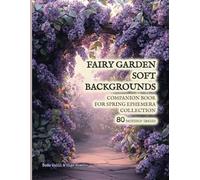 Fairy Garden Soft Backgrounds - Companion Book For Spring Ephemera Collection: 80 Backdrop Images | 8.5" x 11" Paper | Scrapbooks, Collage Making, ... Whimsical Things, and All Around Them)