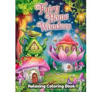 Fairy Home Wonders Coloring Book for Adults and Teens: Magical Fairy Houses, Cozy Enchanted Gardens, Whimsical Forest Cottages, Relaxing Line Art, Stress Relief Coloring Pages