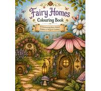 Fairy Homes Colouring Book: 40 Enchanting Fairy Homes Hidden in Magical Gardens | Cozy Fairy Rooms, Whimsical Cottages, and Relaxing Nature Scenes