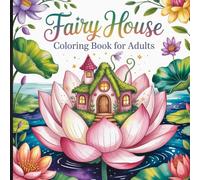 Fairy House Coloring Book for Adults: Whimsical Fantasy Designs with Enchanted Fairy Homes, Mushroom Houses, and Magical Forest Cottages.