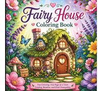Fairy House Coloring Book: Whimsical Fairy Homes, Enchanted Forest Cottages, Magical Gardens, and Relaxing Fantasy Scenes for Stress Relief and Creative Fun