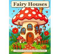 Fairy Houses: A Whimsical Coloring Book of 40 Tiny Cottage Worlds (Whimsical Worlds Coloring Books)