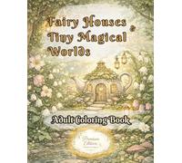 Fairy Houses and Tiny Magical Worlds: A Whimsical Adult Coloring Book of Cozy Fantasy Scenes, Enchanted Fairy Homes, and Peaceful Creative Escapes: ... & Notes Journaling Sheets for Mindfulness