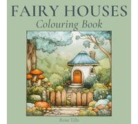 Fairy Houses Colouring Book: Enchanting Fairy Homes, Gardens & Woodland Retreats to Colour (Whispers of the Fairy World)