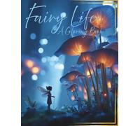Fairy Life: A Coloring Book: Coloring For Adults And Teens, 55 Amazing Pictures, Mushroom Homes, Wildflower Fields, Peace And Relaxation