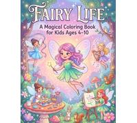 Fairy Life: A Magical Coloring Book for Kids Ages 4-10: Fantasy Coloring Book for Kids Ages 4-10 with Dancing Fairies, Baking, Art, and Animals