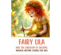 Fairy Lila and the Kingdom of Dreams: Magical Bedtime Stories for Kids about Friendship, Courage, and Good Dreams (Fairy Lila - Magical Bedtime Story for Kids about Friendship, Courage)
