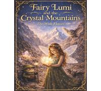 Fairy Lumi and the Crystal Mountains: The Wish Flower (Fairy Lumi Series)