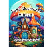 Fairy Mushroom House: Adult Coloring Book Volume One