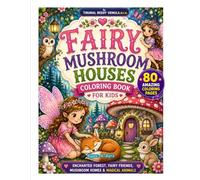 FAIRY & MUSHROOM HOUSES COLORING BOOK FOR KIDS AGES 4-8yrs (80 Pages): 30 Cute Enchanted Forest, Fairy Friends, Mushroom Homes & Magical Animal Coloring Pages