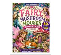 FAIRY & MUSHROOM HOUSES COLORING BOOK FOR KIDS AGES 4-8yrs (80 Pages): 30 Cute Enchanted Forest, Fairy Friends, Mushroom Homes & Magical Animal Coloring Pages