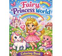 Fairy Princess World: Magical Coloring Book for Kids Ages 5-7 with Cute Fairy Princesses, Castles & Fantasy Friends