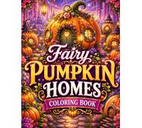 Fairy Pumpkin Homes Coloring Book: 50 Cozy Fantasy Pumpkin Cottages, Enchanted Village Streets, Magical Mushroom Interiors, Whimsical Garden ... Scenes for Stress Relief and Creative Escape