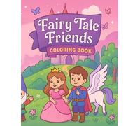 Fairy Tale Friends Coloring Book: Cute Princesses, Whimsical Castles, Dragons, Unicorns, Fairies and Magical Creatures to Color