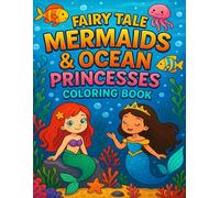 Fairy Tale Mermaids & Ocean Princesses Coloring Book: A Whimsical Underwater Adventure of Magical Mermaids and Royal Sea Princesses for Kids Ages 4-8