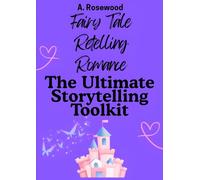 Fairy Tale Retelling Romance: The Ultimate Storytelling Toolkit (Writing Your Best Romance)