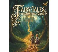 Fairy Tales by The Brothers Grimm: Classic Folk Legends, Enchanted Adventures, and Timeless Children's Stories