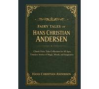 Fairy Tales of Hans Christian Andersen: Classic Fairy Tales Collection for All Ages, Timeless Stories of Magic, Morals, and Imagination