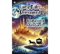 Fairy Tales Reimagined: 10 Whimsical Adventures