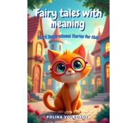 Fairy Tales with Meaning: Short Inspirational Stories for Kids: Bedtime stories with moral lessons for children, about courage and kindness, to ignite ... energize fearlessness, and foster self-belief