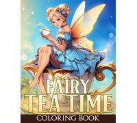 Fairy Tea Time Coloring Book: Fantasy Coloring pages featuring Whimsical Fairies Enjoying Tea and Treats for All Ages Fun and Relaxation