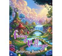 Fairy Village Coloring Book: Cozy Fantasy Fairy Villages, Enchanted Forest Houses, Whimsical Fairy Homes, Magical Tree Houses & Dreamy Cottage Scenes for Relaxation, Stress Relief and Creative Calm