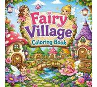 Fairy Village Coloring Book for Kids: Cute Fairies, Mushroom Houses, Magical Gardens, and Enchanting Woodland Adventures for Kids