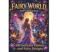 Fairy World: An Adult Coloring Book with 100 Intricate Fantasy & Fairy Designs (Mythical Realms Coloring Collection)
