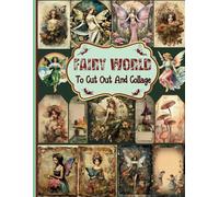 Fairy World To Cut Out And Collage: A Collection of Decorative Paper for Scrapbooking, Junk Journaling, Collage, Decoupage, Card Making, and Many Other Crafts