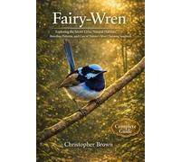 Fairy-Wren: Exploring the Secret Lives, Natural Habitats, Breeding Patterns, and Care of Nature’s Most Charming Songbirds