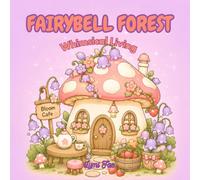 Fairybell Forest: Whimsical Living: A Cozy Fantasy Coloring Book for Adults and Teens Featuring Fairies, Woodland Homes, and Enchanted Forest Life