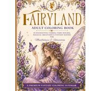 Fairyland Adult Coloring Book: 50 Enchanting Fairies, Fairy Houses, Magical Creatures & Fantasy Scenes For Mindfulness & Relaxation