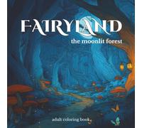 Fairyland Adult Coloring Book: Cozy Fantasy Scenes, Magical Forests, Mushroom Villages, and Enchanting Night Creatures: The moonlit forest
