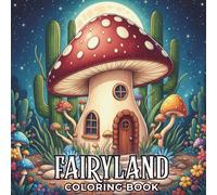 Fairyland Adult Coloring Book Enchanting Fairytale Designs of Fairies, Magical Houses, and Fantasy Castles for Mindfulness and Relaxation