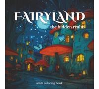 Fairyland Adult Coloring Book: Magical Forest, Mushroom Houses, Cozy Fantasy Scenes for Relaxation: The hidden realm