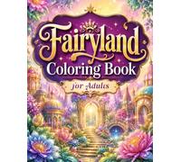 Fairyland Coloring Book for Adults: Escape Into Magical Fairy Houses, Enchanted Forest Villages, Cozy Mushroom Cottages & Dreamy Fantasy Worlds for Stress Relief