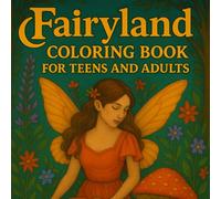 Fairyland Coloring Book For Teens And Adults: Whimsical Fairy Worlds and Fantasy Landscapes to Color and Relax