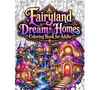 Fairyland Dream Homes Coloring Book for Adults: A Cozy Fantasy Coloring Book Featuring Enchanted Fairy Houses, Magical Cottages, Whimsical Dream ... Fantasy Architecture, Relaxing Nature Scenes