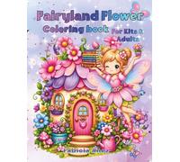 Fairyland Flower Coloring Book: A Whimsical Garden to Discover and Color with Cute Fairies, Flowers, Butterflies, and Fairy Houses