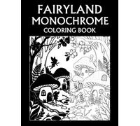 Fairyland Monochrome Coloring Book: Enchanting Fairies, Magical Creatures, and Fantasy Realms for Teens and Adults
