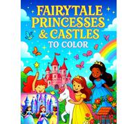 Fairytale Princesses & Castles to Color : A Magical Coloring Book for Kids Ages 4-10