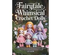 Fairytale Whimsical Crochet Dolls: 15 Magical Patterns, Step-by-Step Photos, and Pro Tips to Create Enchanted Handmade Friends