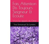 Fais Attention Dis Toujours Seigneur Et Ecoute: Vivre les appels du Christ
