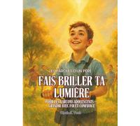 FAIS BRILLER TA LUMIÈRE. Pour les Garçons et les Fils.: Les Paroles d’un Père. Pour les garçons adolescents - Grandir avec Foi et Confiance (Shine Your Light)