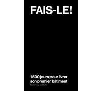 Fais-le !: 1500 jours pour livrer son premier bâtiment