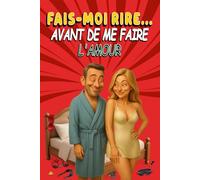 Fais-moi Rire… avant de me Faire L’amour: Le livre de jeux sexy et fun pour couples : activités coquines, défis drôles, tests de couple, jeux cérébraux et fous rires garantis à deux !
