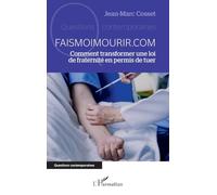 Faismoimourir.com: Comment transformer une loi de fraternité en permis de tuer (Questions Contemporaines)