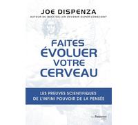 Faites évoluer votre cerveau: Les preuves scientifiques de l'infini pouvoir de la pensée
